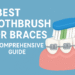 Best Toothbrush for Braces